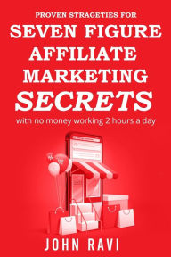 Title: Seven Figure Affiliate Marketing Secrets, Author: John Ravi