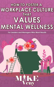 Title: How to Foster a Workplace Culture that Values Mental Wellness, Author: Mike Veny