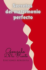 Title: Secretos del Matrimonio Perfecto, Author: Gonzalo de la Fuente