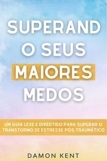 Superando Seus Maiores Medos Tept Guia Prático By Damon Kent Ebook Barnes And Noble® 9040