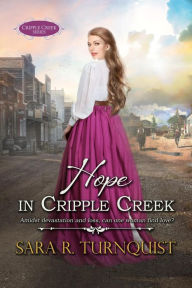 Title: Hope in Cripple Creek (Cripple Creek Series, #1), Author: Sara R. Turnquist