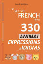 Sound French with 330 Animal Expressions and Idioms (Sound French with Expressions and Idioms, #4)