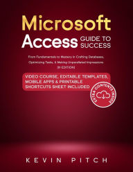 Title: Microsoft Access Guide to Success: From Fundamentals to Mastery in Crafting Databases, Optimizing Tasks, & Making Unparalleled Impressions [III EDITION], Author: Kevin Pitch