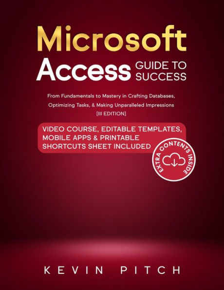 Microsoft Access Guide to Success: From Fundamentals to Mastery in Crafting Databases, Optimizing Tasks, & Making Unparalleled Impressions [III EDITION]