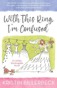 Title: With this Ring, I'm Confused (An Ashley Stockingdale Novel, #3), Author: Kristin Billerbeck