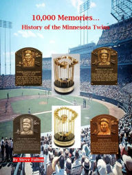 Title: 10,000 Memories...History of the Minnesota Twins, Author: Steve Fulton