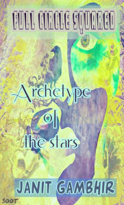 Title: Full Circle Squared - Archetype Of The Stars, Author: Janit Gambhir