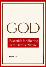 Title: God - Essentials for Sharing in the Divine Nature, Author: Alan Gill