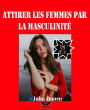 Attirer les Femmes par la Masculinité