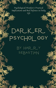 Title: Darker Psychology: Psychological Warfare's Practical Implications and Best Defenses in Daily Life, Author: Harry Sebastian