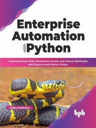 Title: Enterprise Automation with Python: Automate Excel, Web, Documents, Emails, and Various Workloads with Easy-to-code Python Scripts (English Edition), Author: Ambuj Agrawal