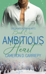 Title: Ambitious Heart (Green Mountain Hearts, #1), Author: Cameron D. Garriepy