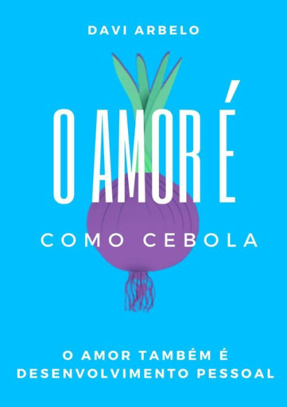 O Amor é Como Cebola: o amor também é desenvolvimento pessoal (1, #1)