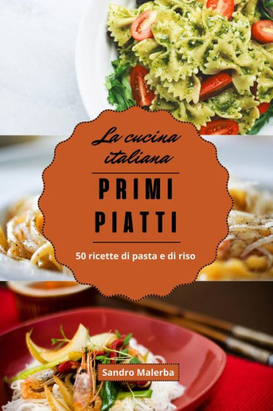 Primi Piatti. 50 Ricette di Pasta e di Riso (La Cucina Italiana, #1)