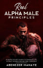 Real Alpha Male Principles: 10 Simple Secret Guides To Dominate Life and Women