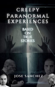 Title: Creepy Paranormal Experiences, Author: Jose Sanchez