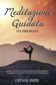 Title: Meditazione Guidata per Principianti, Author: Crystal Parise