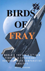 Title: Birds of Fray - World's Top 4.5 & 5th Gen Fighter Jet Aircraft Programs, Author: Rajat Narang