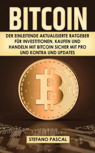 Title: BITCOIN: Der einleitende aktualisierte Ratgeber für Investitionen, Kaufen und Handeln mit Bitcoin sicher mit Pro und Kontra und Updates, Author: Stefano Pascal