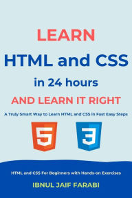 Title: Learn HTML and CSS In 24 Hours and Learn It Right HTML and CSS For Beginners with Hands-on Exercises, Author: Ibnul Jaif Farabi