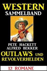 Title: Outlaws und Revolverhelden: 12 Western, Author: Alfred Bekker