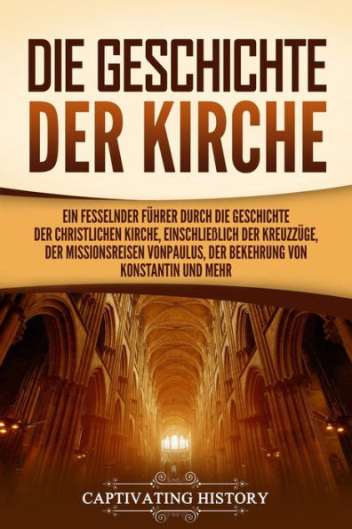 Die Geschichte der Kirche: Ein fesselnder Führer durch die Geschichte der christlichen Kirche, einschließlich der Kreuzzüge, der Missionsreisen von Paulus, der Bekehrung von Konstantin und mehr