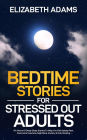 Bedtime Stories for Stressed Out Adults: 10+ Hours Of Deep Sleep Stories To Help You Fall Asleep Fast, Overcome Insomnia, Nighttime Anxiety & Overthinking