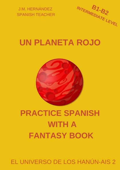 Un Planeta Rojo (B1-B2 Intermediate Level) -- Spanish Graded Readers with Explanations of the Language (Practice Spanish with a Fantasy Book - El Universo de los Hanún-Ais, #2)