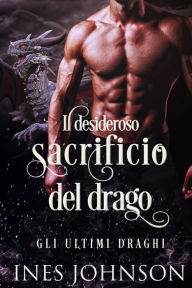 Title: Il desideroso sacrificio del drago (Gli Ultimi Draghi, #3), Author: Ines Johnson