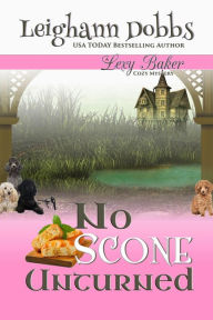 Title: No Scone Unturned (Lexy Baker Cozy Mystery Series, #12), Author: Leighann Dobbs