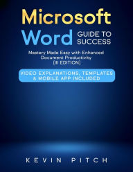 Title: Microsoft Word Guide to Success: Mastery Made Easy with Enhanced Document Productivity [III EDITION], Author: Kevin Pitch