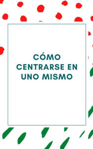 Title: Cómo centrarse en uno mismo, Author: clarisse goffard