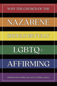 Title: Why the Church of the Nazarene Should Be Fully LGBTQ+ Affirming, Author: Thomas Jay Oord