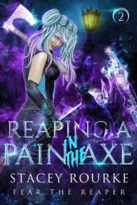 Title: Reaping a Pain in the Axe (Fear the Reaper Saga), Author: Stacey Rourke