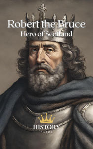 Title: Robert the Bruce (Scotland and its Heroes, #1), Author: History Nerds