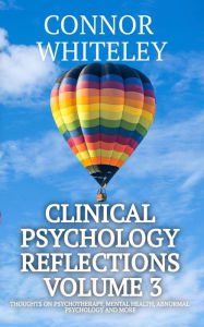 Title: Clinical Psychology Reflections Volume 3: Thoughts On Psychotherapy, Mental Health, Abnormal Psychology and More, Author: Connor Whiteley