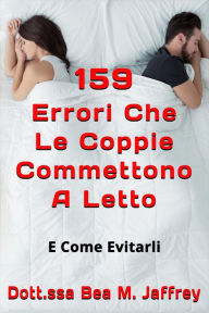 Title: 159 Errori Che Le Coppie Commettono A Letto: E Come Evitarli, Author: Dr. Bea M. Jaffrey