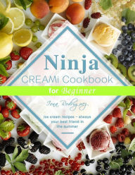 Title: Ninja CREAMi Cookbook for Beginner : Ice cream recipes - always your best friend in the summer, Author: Iona Rodriguez