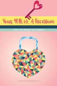 Title: Your 401K vs. A Recession: Unlock Your Money & Your Freedom (Financial Freedom, #3), Author: Joshua King