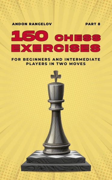 160 Chess Exercises for Beginners and Intermediate Players in Two Moves, Part 8 (Tactics Chess From First Moves)