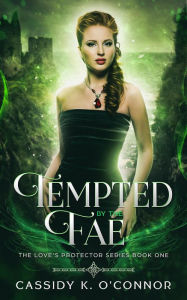 Title: Tempted by the Fae (The Love's Protector Series, #1), Author: Cassidy K. O'Connor