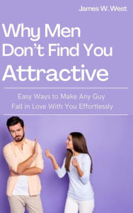 Title: Why Men Don't Find You Attractive, Author: James W. West