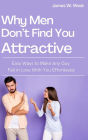 Why Men Don't Find You Attractive