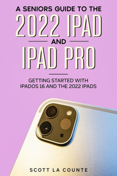 A Senior's Guide to the 2022 iPad and iPad Pro: Getting Started with iPadOS 16 and the 2022 iPads