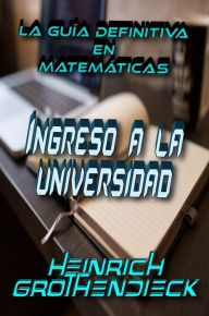 Title: La Guía Definitiva en Matemáticas para el Ingreso a la Universidad, Author: Heinrich Grothendieck