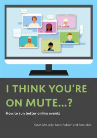 Title: I Think You're On Mute...? How To Run Better Online Events, Author: Sarah McLusky