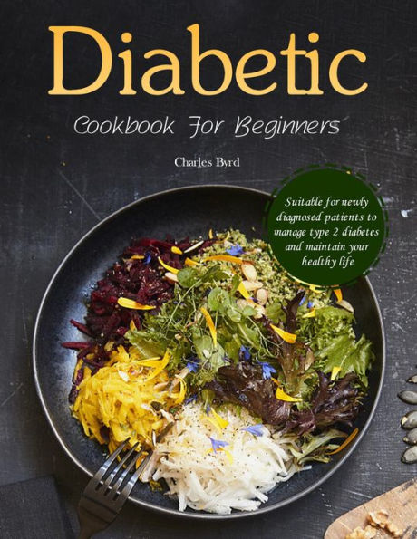 Diabetic Cookbook For Beginners : Suitable for newly diagnosed patients to manage type 2 diabetes and maintain your healthy life