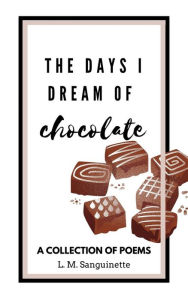 Title: The Days I Dream of Chocolate, Author: L. M. Sanguinette