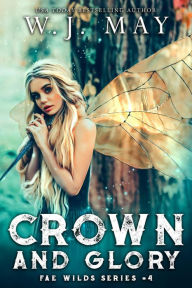 Title: Crown and Glory (Fae Wilds Series, #4), Author: W.J. May