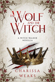 Title: The Wolf and the Witch (Witch Walker, #3), Author: Charissa Weaks